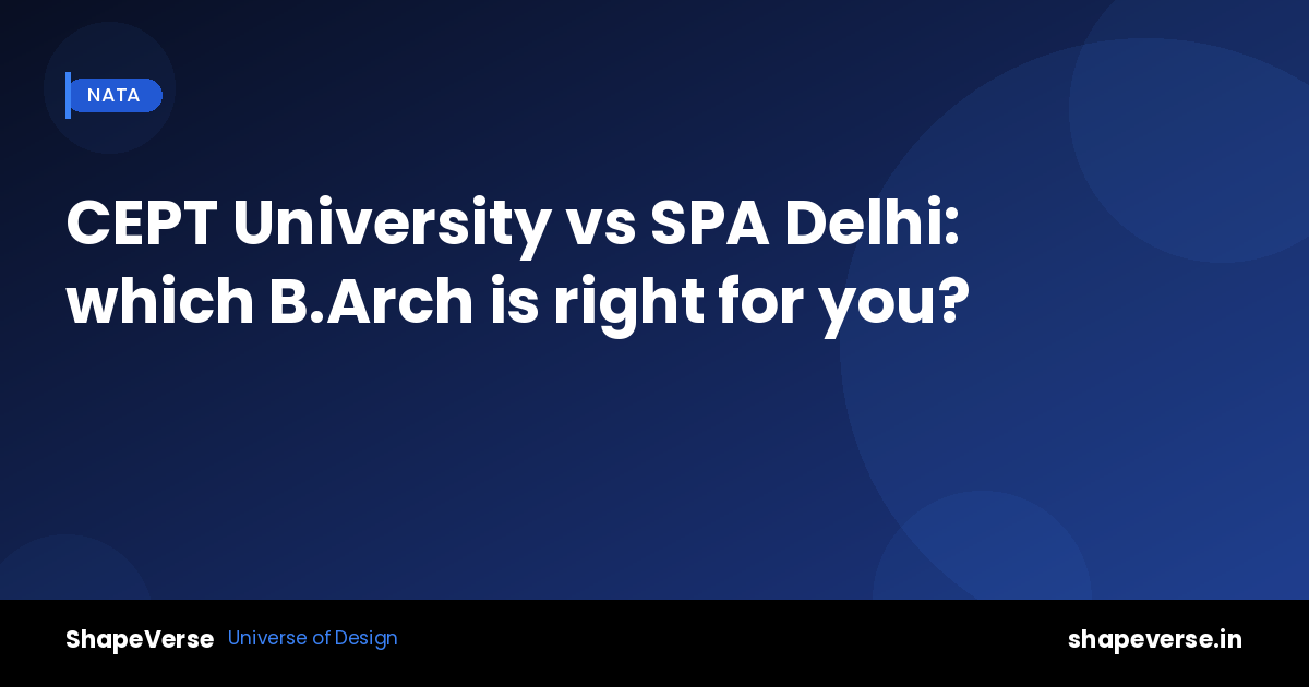 CEPT University vs SPA Delhi: which B.Arch programme is right for you?