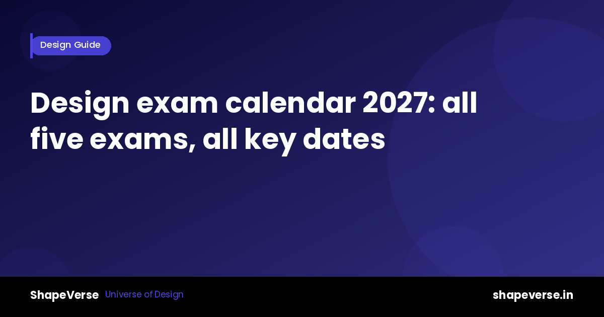 Design exam calendar 2027: all five exams, all key dates